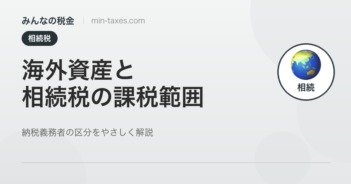 外国人・海外資産と相続税｜課税範囲はどう決まる？